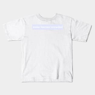 MAKE HEAVEN CROWDED Kids T-Shirt